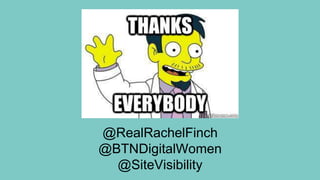 @RealRachelFinch
@BTNDigitalWomen
@SiteVisibility
 