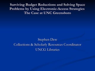Surviving Budget Reductions and Solving Space Problems by Using Electronic-Access Strategies  The Case at UNC Greensboro ,[object Object],[object Object],[object Object]