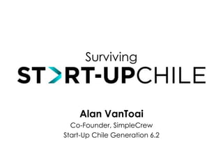Surviving
Alan VanToai
Co-Founder, SimpleCrew
Start-Up Chile Generation 6.2
 