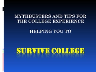 MYTHBUSTERS AND TIPS FOR THE COLLEGE EXPERIENCE HELPING YOU TO 