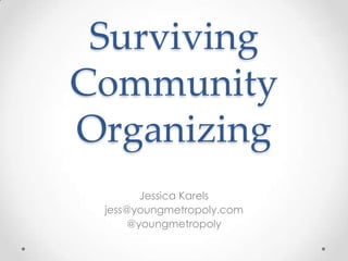 Surviving Community Organizing Jessica Karels jess@youngmetropoly.com @youngmetropoly 