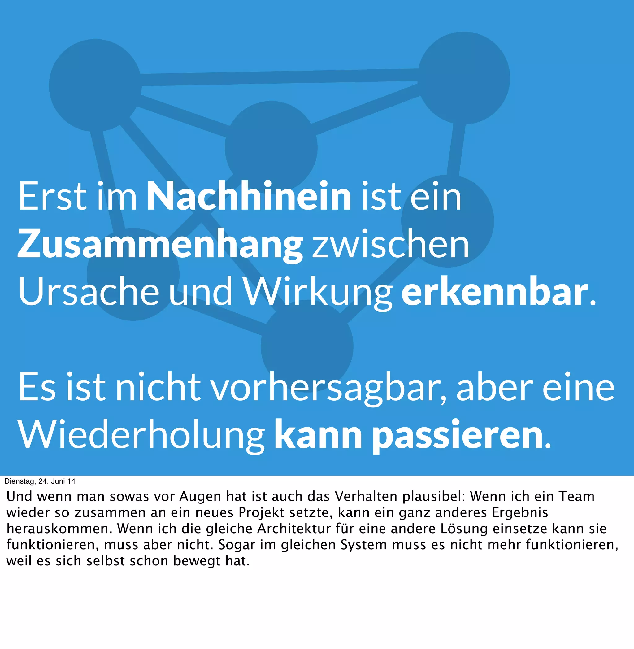 Team
Scrummaster
Product Owner
Senior Dev
Junior Dev
QA
User Experience
Dienstag, 24. Juni 14
Und natürlich das Team selbst ist zB eins. Es gibt Leute die sich in Kooperation verstärken, es
gibt Leute, die sich ausbremsen. Es gibt Momente, in denen es unglaublich gut läuft. Wer
trifft die Entscheidungen in einem Team?
 