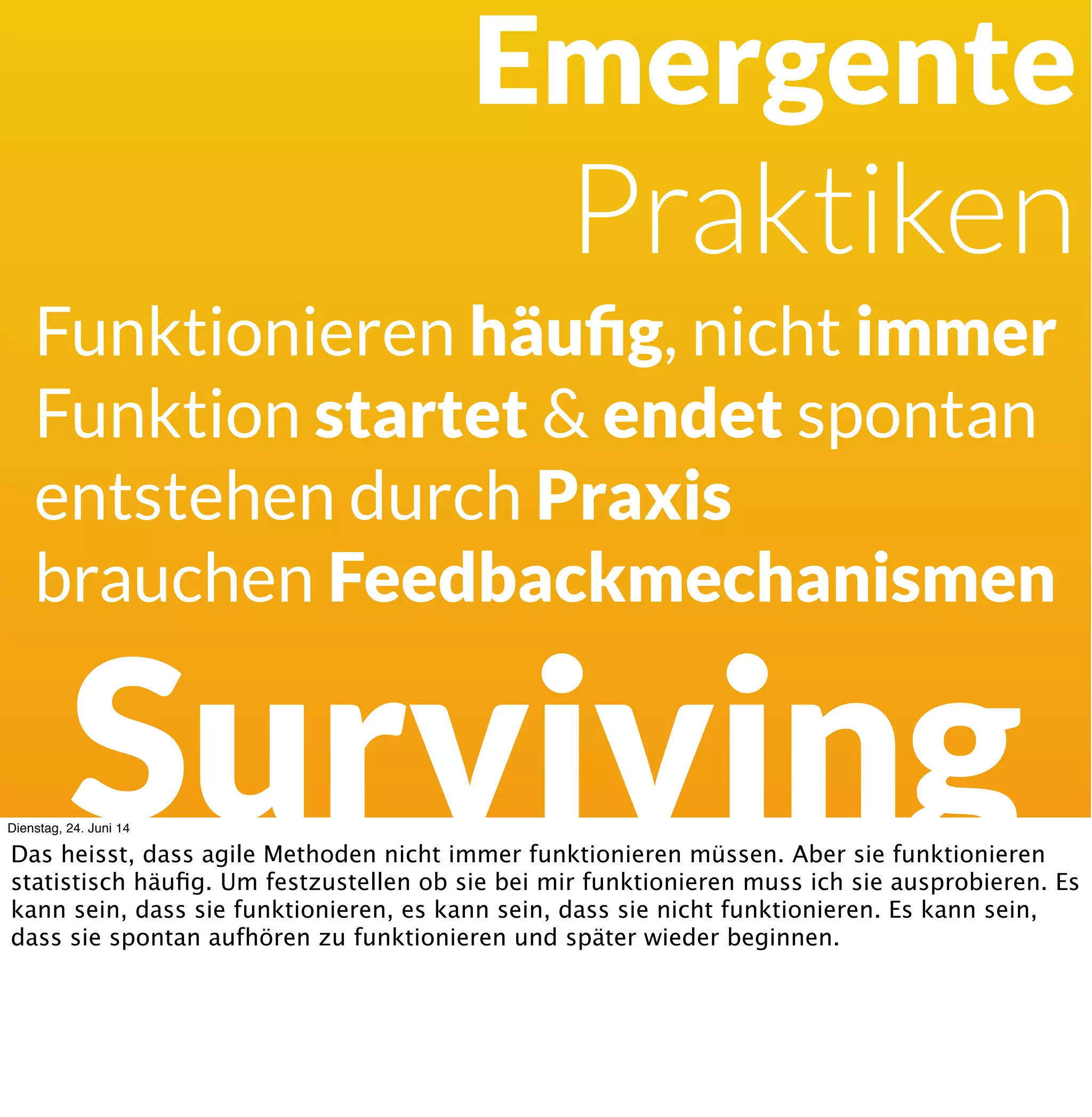 Surviving
„When we created
Scrum we did not talk
about Lean, we talked
about complex
adaptive systems.“
Jeff Sutherland
Dienstag, 24. Juni 14
Tatsächlich kommt zB explizit Scrum aus der Diskussion komplexer Adaptiver Systeme.
 