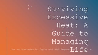 Surviving
Excessive
Heat: A
Guide to
Managing
Life
Tips and Strategies for Coping with High Temperatures
 