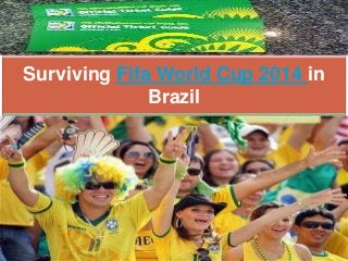 Surviving Fifa World Cup 2014 in
Brazil
 