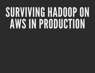 SURVIVING HADOOP ON
 AWS IN PRODUCTION
 