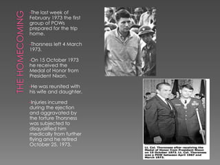  Earned the Medal of Honor for one of the epic solo battles of the Vietnam War, but didn't know Congress had awarded it to him until years later. 