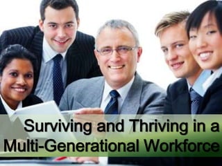 Surviving and Thriving in a
Multi-Generational Workforce
 