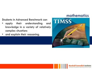 mathematics
Students in Advanced Benchmark can
• apply their understanding and
   knowledge in a variety of relatively
   complex situations
• and explain their reasoning.




  14
 