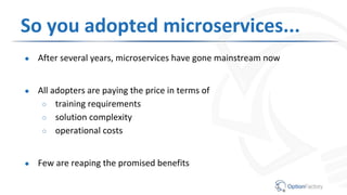 So you adopted microservices...
● After several years, microservices have gone mainstream now
● All adopters are paying th...