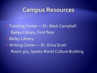 Tutoring Center — Dr. Mark Campbell Bailey Library, First floor Bailey Library Writing Center — Dr. Erica Scott Room 301, Spotts World Culture Building 