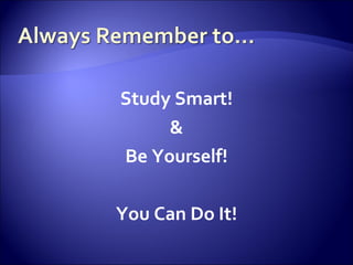 Study Smart! & Be Yourself! You Can Do It! 
