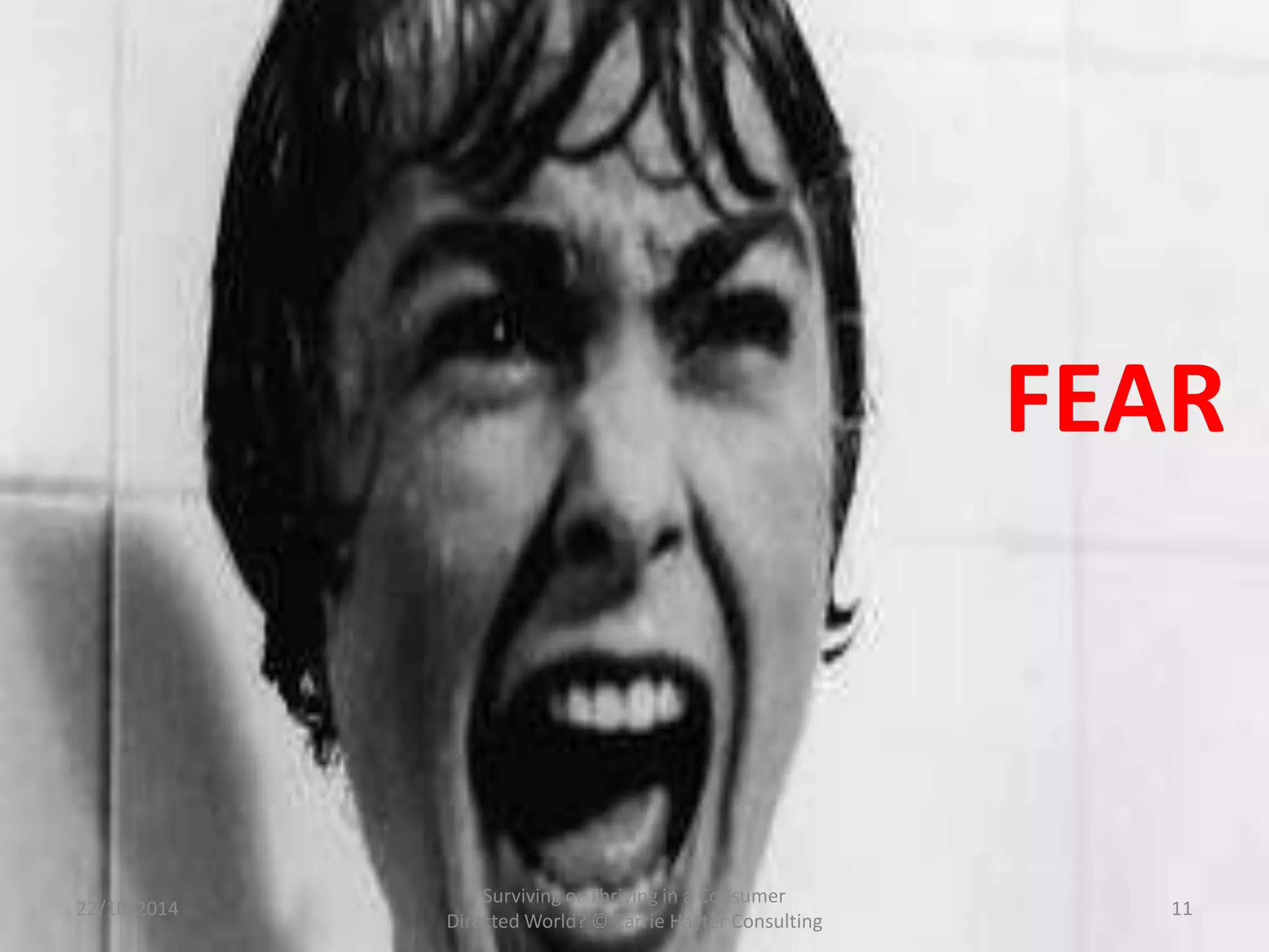 FEAR 
22/10/2014 
Surviving or Thriving in a Consumer 
Directed World? © Carrie Hayter Consulting 
11 
 