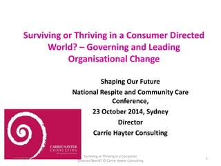 Surviving or Thriving in a Consumer Directed 
World? – Governing and Leading 
Organisational Change 
Shaping Our Future 
N...