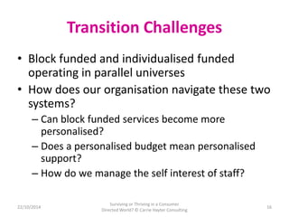 Transition Challenges 
• Block funded and individualised funded 
operating in parallel universes 
• How does our organisat...