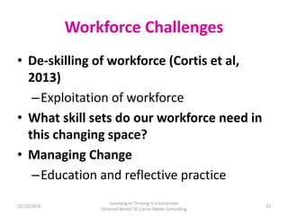 Workforce Challenges 
• De-skilling of workforce (Cortis et al, 
2013) 
–Exploitation of workforce 
• What skill sets do o...