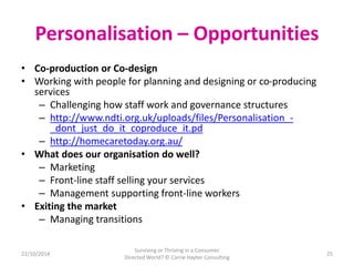 Personalisation – Opportunities 
• Co-production or Co-design 
• Working with people for planning and designing or co-prod...
