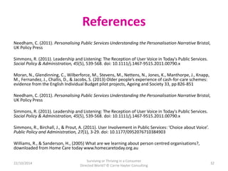 References 
Needham, C. (2011). Personalising Public Services Understanding the Personalisation Narrative Bristol, 
UK Pol...