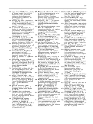 227

´
´
587. Lopez-Herce Cid J, Bustinza Arriortua
A, Alcaraz Romero A et al (2003)
Treatment of septic shock with
continuous plasma ﬁltration and
hemodiaﬁltration (in Spanish). An
Pediatr 59:491–496
588. Stegmayr BG, Banga R, Berggren L
et al (2003) Plasma exchange as rescue
therapy in multiple organ failure
including acute renal failure. Crit Care
Med 31:1730–1736
589. El-Nawawy A, Abbassy AA, ElBordiny M et al (2004) Evaluation of
early detection and management of
disseminated intravascular coagulation
among Alexandria University
pediatric intensive care patients.
J Trop Pediatr 50:339–347
590. Campanelli A, Kaya G, Ozsahin AH
et al (2004) Purpura fulminans in a
child as a complication of chicken pox
infection. Dermatology 208:262–264
591. Muntean W (2002) Fresh frozen
plasma in the pediatric age group and
in congenital coagulation factor
deﬁciency. Thromb Res 107(Suppl
1):S29–S32 (Review)
´
´
592. Sanchez Miralles A, Reig Saenz R,
Marco Vera P et al (2002)
Abnormalities in coagulation and
ﬁbrinolysis in septic shock with
purpura (in Spanish). An Esp Pediatr
56:99–100
593. Hazelzet JA, Risseeuw-Appel IM,
Kornelisse RF et al (1996) Age-related
differences in outcome and severity of
DIC in children with septic shock and
purpura. Thromb Haemost
76:932–938
594. Churchwell KB, McManus ML, Kent
P et al (1995) Intensive blood and
plasma exchange for treatment of
coagulopathy in meningococcemia.
J Clin Apher 10:171–177
595. Ala FA, Greaves M, Jones J et al
(2009) Guidelines for the use of fresh
frozen plasma. British Committee for
Standards in Haematology, Working
Party of the Blood Transfusion Task
Force. Curr Vasc Pharmacol
7:110–119
596. Meyer B, Hellstern P (2008)
Recommendations for the use of
therapeutic plasma. Semin Nephrol
28:447–456
597. Fortenberry JD (2008) Pediatric
critical care management of septic
shock prior to acute kidney injury
and renal replacement therapy. Semin
Nephrol 28:447–456
598. O’Shaughnessy DF, Atterbury C,
Bolton M et al (2002) British
Committee for Standards in
Haematology, Blood Transfusion Task
Force. Practical guidelines for the
clinical use of plasma. Thromb Res
107(Suppl 1):S53–S57

599. Muntean W, Schramm W, Seifried E
et al (1998) Guideline for the use of
fresh-frozen plasma. Medical
Directors Advisory Committee,
National Blood Transfusion Council.
S Afr Med J 88:1344–1347
600. Nguyen TC, Han YY (2011) Plasma
exchange therapy for thrombotic
microangiopathies. Organogenesis
1:28–31
601. van Deuren M, Brandtzaeg P, van der
Meer JW (2000) Update on
meningococcal disease with emphasis
on pathogenesis and clinical
management. Clin Microbiol Rev
13:144–166
602. Scharfman WB, Tillotson JR, Taft EG
et al (1979) Plasmapheresis for
meningococcemia with disseminated
intravascular coagulation. N Engl J
Med 300:1277–1278
603. van Deuren M, Santman FW, van
Dalen R et al (1992) Plasma and whole
blood exchange in meningococcal
sepsis. Clin Infect Dis 15:424–430
604. Bjorvatn B, Bjertnaes L, Fadnes HO
et al (1984) Meningococcal
septicaemia treated with combined
plasmapheresis and leucapheresis or
with blood exchange. Br Med J
288:439–441
605. Brandtzaeg P, Sirnes K, Folsland B
et al (1985) Plasmapheresis in the
treatment of severe meningococcal or
pneumococcal septicaemia with DIC
and ﬁbrinolysis: preliminary data on
eight patients. Scand J Clin Lab Invest
178(Suppl):53–55
606. Drapkin MS, Wisch JS, Gelfand JA
et al (1989) Plasmapheresis for
fulminant meningococcemia. Pediatr
Infect Dis J 8:399–400
607. Schott U, Bjorsell-Ostling E (1995)
Sonoclot coagulation analysis and
plasma exchange in a case of
meningococcal septicaemia. Can J
Anaesth 42:64–68
608. Mok Q, Butt W (1996) The outcome
of children admitted to intensive care
with meningococcal septicaemia.
Intensive Care Med 22:259–263
609. Kumar A, Kanagasundaram NS,
Collyns TA et al (1998) Plasma
exchange and haemodiaﬁltration in
fulminant meningococcal sepsis.
Nephrol Dial Transpl 13:484–487
610. Muntean C, Bloodworth LL, Korn TH
(2000) Antithrombin concentrate with
plasma exchange in purpura
fulminans. Pediatr Crit Care Med
1:84–87
611. Busund R, Koukline V, Utrobin U et al
(2002) Plasmapheresis in severe sepsis
and septic shock: a prospective,
randomised, controlled trial. Intensive
Care Med 28:1434–1439

612. Randolph AG (2009) Management of
acute lung injury and acute respiratory
distress syndrome in children. Crit
Care Med 37:2448–2454
613. Krishnan J, Morrison W (2007)
Airway pressure release ventilation: a
pediatric case series. Pediatr Pulmonol
42:83–88
614. Ten IS, Anderson MR (2006) Is highfrequency ventilation more beneﬁcial
than low-tidal volume conventional
ventilation? Respir Care Clin N Am
12:437–451
615. Rotta AT, Steinhorn DM (2006) Is
permissive hypercapnia a beneﬁcial
strategy for pediatric acute lung
injury? Respir Care Clin N Am
12:371–387
616. Ben Jaballah N, Khaldi A, Mnif K et al
(2006) High-frequency oscillatory
ventilation in pediatric patients with
acute respiratory failure. Pediatr Crit
Care Med 7:362–367
617. Kam PC, Cardone D (2007) Propofol
infusion syndrome. Anaesthesia
62:690–701
618. Parke TJ, Stevens JE, Rice AS et al
(1992) Metabolic acidosis and fatal
myocardial failure after propofol
infusion in children: ﬁve case reports.
BMJ 305:613–616
619. den Brinker M, Hokken-Koelega AC,
Hazelzet JA et al (2008) One single
dose of etomidate negatively
inﬂuences adrenocortical performance
for at least 24 h in children with
meningococcal sepsis. Intensive Care
Med 34:163–168
620. Su F, Hammer GB (2011)
Dexmedetomidine: pediatric
pharmacology, clinical uses and
safety. Expert Opin Drug Saf
10:55–66
621. Carcillo JA, Doughty L, Kofos D et al
(2003) Cytochrome P450 mediateddrug metabolism is reduced in children
with sepsis-induced multiple organ
failure. Intensive Care Med
29:980–984
622. Branco RG, Garcia PC, Piva JP et al
(2005) Glucose level and risk of
mortality in pediatric septic shock.
Pediatr Crit Care Med 6:470–472
623. Faustino EV, Apkon M (2005)
Persistent hyperglycemia in critically
ill children. J Pediatr 146:30–34
624. Jeschke MG, Kulp GA, Kraft R et al
(2010) Intensive insulin therapy in
severely burned pediatric patients: a
prospective randomized trial. Am J
Respir Crit Care Med 182:351–359
625. Day KM, Haub N, Betts H et al (2008)
Hyperglycemia is associated with
morbidity in critically ill children with
meningococcal sepsis. Pediatr Crit
Care Med 9:636–640

 