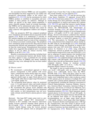 193



    An association between NMBA use and myopathies           length of stay of more than 3 days in three medical ICUs
and neuropathies has been suggested by case studies and      and overall mortality was not reduced [327].
prospective observational studies in the critical care           Since these studies [326, 327] and the previous Sur-
population [315, 319–322], but the mechanisms by which       viving Sepsis Guidelines [7] appeared, several RCTs
NMBAs produce or contribute to myopathies and neur-          [128, 328–332] and meta-analyses [333– 337] of intensive
opathies in these patients are unknown. Although no          insulin therapy have been performed. The RCTs studied
studies are speciﬁc to the septic patient population, it     mixed populations of surgical and medical ICU patients
seems clinically prudent, based on existing knowledge,       [128, 328–332] and found that intensive insulin therapy
that NMBAs not be administered unless there is a clear       did not signiﬁcantly decrease mortality [128, 328–332],
indication for neuromuscular blockade that cannot be         whereas the NICE-SUGAR trial demonstrated an
safely achieved with appropriate sedation and analgesia      increased mortality [331]. All studies [128, 326–332]
[315].                                                       reported a much higher incidence of severe hypoglycemia
    Only one prospective RCT has compared peripheral         (glucose B40 mg/dL) (6–29 %) with intensive insulin
nerve stimulation and standard clinical assessment in ICU    therapy. Several meta-analyses conﬁrmed that intensive
patients [323]. Rudis et al. randomized 77 critically ill    insulin therapy was not associated with a mortality beneﬁt
ICU patients requiring neuromuscular blockade to receive     in surgical, medical, or mixed ICU patients [333, 335,
dosing of vecuronium based on train-of-four stimulation      337]. The meta-analysis by Griesdale and colleagues
or on clinical assessment (control group). The peripheral    [334], using between-trial comparisons driven mainly by
nerve stimulation group received less drug and recovered     the 2001 study by van den Berghe et al. [326], found that
neuromuscular function and spontaneous ventilation fas-      intensive insulin therapy was beneﬁcial in surgical ICU
ter than the control group. Nonrandomized observational      patients [risk ratio 0.63 (0.44–0.9)], whereas the meta-
studies have suggested that peripheral nerve monitoring      analysis by Friedrich et al. [336], using within-trial
reduces or has no effect on clinical recovery from           comparisons, showed no beneﬁt for surgical patients in
NMBAs in the ICU [324, 325].                                 mixed medical-surgical ICUs [risk ratio 0.99 (0.82–1.11)]
    Beneﬁts to neuromuscular monitoring, including faster    and no subgroup of surgical patients who beneﬁted from
recovery of neuromuscular function and shorter intuba-       intensive insulin therapy. Interestingly, the RCTs that
tion times, appear to exist. A potential for cost savings    reported [326, 337] compared intensive insulin therapy to
(reduced total dose of NMBAs and shorter intubation          high controls (180–200 mg/dL) [OR 0.89 (0.73–1.09)],
times) also may exist, although this has not been studied    whereas those that did not demonstrate beneﬁt [330–332]
formally.                                                    compared intensive therapy to moderate controls
                                                             (108–180 mg/dL) [OR 1.14 (1.02 to -1.26)]. See Sup-
                                                             plemental Digital Content 6 for details.
Q. Glucose control
                                                                 The trigger to start an insulin protocol for blood glu-
1. We recommend a protocolized approach to blood             cose levels [180 mg/dL with an upper target blood
   glucose management in ICU patients with severe            glucose level 180 mg/dL derives from the NICE-
   sepsis, commencing insulin dosing when two consec-        SUGAR study [331], which used these values for initi-
   utive blood glucose levels are [180 mg/dL. This           ating and stopping therapy. The NICE-SUGAR trial is the
   approach should target an upper blood glucose level       largest, most compelling study to date on glucose control
   B180 mg/dL rather than an upper target blood glucose      in ICU patients given its inclusion of multiple ICUs and
   B110 mg/dL (grade 1A).                                    hospitals and a general patient population. Several med-
2. We recommend blood glucose values be monitored            ical organizations, including the American Association of
   every 1–2 h until glucose values and insulin infusion     Clinical Endocrinologists, American Diabetes Associa-
   rates are stable, then every 4 h thereafter (grade 1C).   tion, American Heart Association, American College of
3. We recommend that glucose levels obtained with            Physicians, and Society of Critical Care Medicine, have
   point-of-care testing of capillary blood be interpreted   published consensus statements for glycemic control of
   with caution, as such measurements may not accu-          hospitalized patients [338–341]. These statements usually
   rately estimate arterial blood or plasma glucose values   targeted glucose levels between 140 and 180 mg/dL. As
   (UG).                                                     there is no evidence that targets between 140 and 180 mg/
                                                             dL are different from targets of 110–140 mg/dL, the
Rationale. One large RCT single center trial in a pre-       recommendations use an upper target blood glucose
dominantly cardiac surgical ICU demonstrated a               B180 mg/dL without a lower target other than hypogly-
reduction in ICU mortality with intensive intravenous        cemia. Treatment should avoid hyperglycemia ([180 mg/
insulin (Leuven protocol) targeting blood glucose to         dL), hypoglycemia, and wide swings in glucose levels.
80–110 mg/dL [326]. A second randomized trial of             The continuation of insulin infusions, especially with the
intensive insulin therapy using the Leuven protocol          cessation of nutrition, has been identiﬁed as a risk factor
enrolled medical ICU patients with an anticipated ICU        for hypoglycemia [332]. Balanced nutrition may be
 