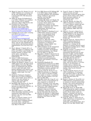 211



38. Moore LJ, Jones SL, Kreiner LA et al      50. Levy MM, Pronovost PJ, Dellinger RP        61. Tissari P, Zumla A, Tarkka E et al
    (2009) Validation of a screening tool         et al (2004) Sepsis change bundles:            (2010) Accurate and rapid
    for the early identiﬁcation of sepsis.        converting guidelines into meaningful          identiﬁcation of bacterial species from
    J Trauma 66:1539–1546 (discussion             change in behavior and clinical                positive blood cultures with a DNA-
    1546–1547)                                    outcome. Crit Care Med                         based microarray platform: an
39. Subbe CP, Kruger M, Rutherford P              32(Suppl):S595–S597                            observational study. Lancet
    et al (2001) Validation of a modiﬁed      51. Weinstein MP, Reller LP, Murphy JR             16(375):224–230
    early warning score in medical                et al (1983) The clinical signiﬁcance      62. Alam FF, Mustafa AS, Khan ZU
    admissions. Quart J Med 94:521–526            of positive blood cultures: a                  (2007) Comparative evaluation of
40. Evaluation for Severe Sepsis                  comprehensive analysis of 500                  (1,3)-beta-D-glucan, mannan and anti-
    Screening Tool, Institute for                 episodes of bacteremia and fungemia            mannan antibodies, and Candida
    Healthcare Improvement (IHI).                 in adults. I. Laboratory and                   species-speciﬁc snPCR in patients
    http://www.ihi.org/IHI/Topics/                epidemiologic observations. Rev                with candidemia. BMC Infect Dis
    CriticalCare/Sepsis/Tools/Evaluation          Infect Dis 5:35–53                             7:103
    forSevereSepsisScreeningTool.htm          52. Blot F, Schmidt E, Nitenberg G et al       63. Oliveri S, Trovato L, Betta P et al
41. Evaluation for severe sepsis screening        (1998) Earlier positivity of central           (2008) Experience with the Platelia
    tool (2012) http://www.                       venous versus peripheral blood                 Candida ELISA for the diagnosis of
    survivingsepsis.org/ﬁles/Tools/               cultures is highly predictive of               invasive candidosis in neonatal
    evaluation                                    catheter-related sepsis. J Clin                patients. Clin Microbiol Infect
    forseveresepsisscreeningtool.pdf              Microbiol 36:105–109                           14:391–393
42. Rivers EP, Ahrens T (2008) Improving      53. Mermel LA, Maki DG (1993)                  64. Sendid B, Poirot JL, Tabouret M et al
    outcomes for severe sepsis and septic         Detection of bacteremia in adults:             (2002) Combined detection of
    shock: tools for early identiﬁcation of       consequences of culturing an                   mannanaemia and antimannan
    at-risk patients and treatment protocol       inadequate volume of blood. Ann                antibodies as a strategy for the
    implementation. Crit Care Clin 23:S1–         Intern Med 119:270–272                         diagnosis of systemic infection caused
    S47                                       54. (2005) Guidelines for the management           by pathogenic Candida species. J Med
43. Gao F, Melody T, Daniels DF et al             of adults with hospital-acquired,              Microbiol 51:433–442
    (2005) The impact of compliance with          ventilator-associated, and healthcare-     65. Sendid B, Jouault T, Coudriau R et al
    6-hour and 24-hour sepsis bundles on          associated pneumonia. Am J Respir              (2004) Increased sensitivity of
    hospital mortality in patients with           Crit Care Med 171:388–416                      mannanemia detection tests by joint
    severe sepsis: a prospective              55. Muscedere J, Dodek P, Keenan S et al           detection of alpha- and beta-linked
    observational study. Crit Care                (2008) Comprehensive evidence-based            oligomannosides during experimental
    9:R764–R770                                   clinical practice guidelines for               and human systemic candidiasis.
44. Schorr C (2009) Performance                   ventilator-associated pneumonia:               J Clin Microbiol 42:164–171
    improvement in the management of              diagnosis and treatment. J Crit Care       66. Sendid B, Dotan N, Nseir S et al
    sepsis. Crit Care Clin 25:857–867             23:138–147                                     (2008) Antibodies against glucan,
45. Girardis M, Rinaldi L, Donno L et al      56. Giamarellos-Bourboulis EJ,                     chitin, and Saccharomyces cerevisiae
    (2009) Sopravvivere alla Sepsi Group          Giannopoulou P, Grecka P et al (2004)          mannan as new biomarkers of
    of the Modena-University Hospital:            Should procalcitonin be introduced in          Candida albicans infection that
    effects on management and outcome             the diagnostic criteria for the systemic       complement tests based on C. albicans
    of severe sepsis and septic shock             inﬂammatory response syndrome and              mannan. Clin Vaccine Immunol
    patients admitted to the intensive care       sepsis? J Crit Care 19:152–157                 15:1868–1877
    unit after implementation of a sepsis     57. Uzzan B, Cohen R, Nicolas P et al          67. Yera H, Sendid B, Francois N et al
    program: a pilot study. Crit Care             (2006) Procalcitonin as a diagnostic           (2001) Contribution of serological
    13:R143                                       test for sepsis in critically ill adults       tests and blood culture to the early
          ˜                       ¨
46. Pestana D, Espinosa E, Sanguesa-              after surgery or trauma: a systematic          diagnosis of systemic candidiasis. Eur
    Molina JR et al (2010) Compliance             review and meta-analysis. Crit Care            J Clin Microbiol Infect Dis
    with a sepsis bundle and its effect on        Med 34:1996–2003                               20:864–870
    intensive care unit mortality in          58. Tang BM, Eslick GD, Craig JC et al         68. Kumar A, Roberts D, Wood KE et al
    surgical septic shock patients.               (2007) Accuracy of procalcitonin for           (2006) Duration of hypotension prior
    J Trauma 69:1282–1287                         sepsis diagnosis in critically ill             to initiation of effective antimicrobial
47. Berenholtz SM, Pronovost PJ, Ngo K            patients: systematic review and meta-          therapy is the critical determinant of
    et al (2007) Developing quality               analysis. Lancet Infect Dis 7:210–217          survival in human septic shock. Crit
    measures for sepsis care in the ICU. Jt   59. Tenover FC (2007) Rapid detection              Care Med 34:1589–1596
    Comm J Qual Patient Safety                    and identiﬁcation of bacterial             69. Morrell M, Fraser VJ, Kollef MH
    33:559–568                                    pathogens using novel molecular                (2005) Delaying the empiric treatment
48. Black MD, Schorr C, Levy MM                   technologies: infection control and            of candida bloodstream infection until
    (2012) Knowledge translation and the          beyond. Clin Infect Dis 44:418–423             positive blood culture results are
    multifaceted intervention in the          60. Klouche M, Schroder U (2008) Rapid             obtained: a potential risk factor for
    intensive care unit. Crit Care Med            methods for diagnosis of bloodstream           hospital mortality. Antimicrob Agents
    40:1324–1328                                  infections. Clin Chem Lab Med                  Chemother 49:3640–3645
49. Suarez A, Ferrer R, Artigas A et al           46:888–908                                 70. Ferrer R, Artigas A, Suarez D et al
    (2011) Cost-effectiveness of the                                                             (2009) Effectiveness of treatments for
    Surviving Sepsis Campaign protocol                                                           severe sepsis: a prospective,
    for severe sepsis: a prospective                                                             multicenter, observational study. Am J
    nationwide study in Spain. Intensive                                                         Respir Crit Care Med 180:861–866
    Care Med 37:444–452
 