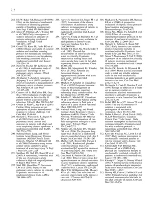 218



282. Ely W, Baker AB, Dunagen DP (1996)          293. Harvey S, Harrison DA, Singer M et al     304. MacLaren R, Plamondon JM, Ramsay
     Effect on the duration of mechanical             (2005) Assessment of the clinical              KB et al (2000) A prospective
     ventilation of identifying patients              effectiveness of pulmonary artery              evaluation of empiric versus protocol-
     capable of breathing spontaneously.              catheters in management of patients in         based sedation and analgesia.
     New Engl J Med 335:1865–1869                     intensive care (PAC-man): a                    Pharmacotherapy 20:662–672
283. Kress JP, Pohlman AS, O’Connor MF                randomised controlled trial. Lancet       305. Brook AD, Ahrens TS, Schaiff R et al
     et al (2000) Daily interruption of               366:472–477                                    (1999) Effect of a nursing-
     sedative infusions in critically ill        294. Harvey S, Young D, Brampton W et al            implemented sedation protocol on the
     patients undergoing mechanical                   (2006) Pulmonary artery catheters for          duration of mechanical ventilation.
     ventilation. N Engl J Med                        adult patients in intensive care.              Crit Care Med 27:2609–2615
     342:1471–1477                                    Cochrane Database Syst Rev                306. Shehabi Y, Bellomo R, Reade MC
284. Girard TD, Kress JP, Fuchs BD et al              (3):CD003408                                   (2012) Early intensive care sedation
     (2008) Efﬁcacy and safety of a paired       295. Sibbald WJ, Short AK, Warshawski FJ            predicts long-term mortality in
     sedation and ventilator weaning                  et al (1985) Thermal dye                       ventilated critically ill patients. Am J
     protocol for mechanically ventilated             measurements of extravascular lung             Respir Crit Care Med 186:724–731
     patients in intensive care (awakening            water in critically ill patients:         307. Strom T, Martinussen T, Toft P (2010)
     and breathing controlled trial): a               intravascular starling forces and              A protocol of no sedation for critically
     randomised controlled trial. Lancet              extravascular lung water in the adult          ill patients receiving mechanical
     371:126–134                                      respiratory distress syndrome. Chest           ventilation: a randomised trial. Lancet
285. Iberti TJ, Fischer EP, Leibowitz AB              87:585–592                                     375:475–480
     et al (1990) A multicenter study of         296. Martin GS, Mangialardi RJ, Wheeler        308. Devlin JW, Boleski G, Mlynarek M
     physicians’ knowledge of the                     AP et al (2002) Albumin and                    et al (1999) Motor activity assessment
     pulmonary artery catheter. JAMA                  furosemide therapy in                          scale: a valid and reliable sedation
     264:2928–2932                                    hypoproteinemic patients with acute            scale for use with mechanically
286. Al-Kharrat T, Zarich S, Amoateng-                lung injury. Crit Care Med                     ventilated patients in an adult surgical
     Adjepong Y et al (1999) Analysis of              30:2175–2182                                   intensive care unit. Crit Care Med
     observer variability in measurement of      297. Mitchell JP, Schuller D, Calandrino            27:1271–1275
     pulmonary artery occlusion pressures.            FS et al (1992) Improved outcome          309. De Jonghe B, Cook D, Sharshar T et al
     Am J Respir Crit Care Med                        based on ﬂuid management in                                           ´
                                                                                                     (1998) Groupe de reﬂexion et d’etude  ´
     160:415–420                                      critically ill patients requiring              sur les neuromyopathies en
287. Connors AF Jr, McCaffree DR, Gray                pulmonary artery catheterization. Am            ´
                                                                                                     reanimation: acquired neuromuscular
     BA (1983) Evaluation of right-heart              Rev Respir Dis 145:990–998                     disorders in critically ill patients: a
     catheterization in the critically ill       298. Schuller D, Mitchell JP, Calandrino            systematic review. Intensive Care Med
     patient without acute myocardial                 FS et al (1991) Fluid balance during           24:1242–1250
     infarction. N Engl J Med 308:263–267             pulmonary edema: is ﬂuid gain a           310. Kollef MH, Levy NT, Ahrens TS et al
288. Osman D, Ridel C, Ray P et al (2007)             marker or a cause of poor outcome?             (1998) The use of continuous IV
     Cardiac ﬁlling pressures are not                 Chest 100:1068–1075                            sedation is associated with
     appropriate to predict hemodynamic          299. National Heart, Lung, and Blood                prolongation of mechanical
     response to volume challenge. Crit               Institute Acute Respiratory Distress           ventilation. Chest 114:541–548
     Care Med 35:64–68                                Syndrome (ARDS) Clinical Trials           311. Mehta S, Burry L, Cook D et al (2012)
289. Richard C, Warszawski J, Anguel N                Network, Wiedemann HP, Wheeler                 SLEAP Investigators; Canadian
     et al (2003) Early use of the                    AP et al (2006) Comparison of two              Critical Care Trials Group: Daily
     pulmonary artery catheter and                    ﬂuid-management strategies in acute            sedation interruption in mechanically
     outcomes in patients with shock and              lung injury. N Engl J Med                      ventilated critically ill patients cared
     acute respiratory distress syndrome: a           354:2564–2575                                  for with a sedation protocol: a
     randomized controlled trial. JAMA           300. Perkins GD, McAuley DF, Thickett               randomized controlled trial. JAMA
     290:2713–2720                                    DR et al (2006) The b-agonist lung             308:1985–1992
290. National Heart, Lung, and Blood                  injury trial (BALTI): a randomized        312. Kress JP, Vinayak AG, Levitt J et al
     Institute Acute Respiratory Distress             placebo-controlled clinical trial. Am J        (2007) Daily sedative interruption in
     Syndrome (ARDS) Clinical Trials                  Respir Crit Care Med 173:281–287               mechanically ventilated patients at
     Network, Wheeler AP, Bernard GR             301. Matthay MA, Brower RG, Carson S                risk for coronary artery disease. Crit
     et al (2006) Pulmonary-artery versus             et al (2011) Randomized, placebo-              Care Med 35:365–371
     central venous catheter to guide                 controlled clinical trial of an           313. Schweickert WD, Pohlman MC,
     treatment of acute lung injury. N Engl           aerolosolized b-2 agonist for treatment        Pohlman AS et al (2009) Early
     J Med 354:2213–2224                              of acute lung injury. Am J Resp Crit           physical and occupational therapy in
291. Sandham JD, Hull RD, Brant RF et al              Care Med 184:561–568                           mechanically ventilated, critically ill
     (2003) A randomized, controlled trial       302. Gao Smith F, Perkins DG, Gates S               patients: a randomised controlled trial.
     of the use of pulmonary-artery                   et al (2012) Effect of intravenous b-2         Lancet 373:1874–1882
     catheters in high-risk surgical patients.        agonist treatment on clinical outcomes    314. Klessig HT, Geiger HJ, Murray MJ et al
     N Engl J Med 348:5–14                            in acute respiratory distress syndrome         (1992) A national survey on the practice
292. Shah MR, Hasselblad V, Stevenson                 (BALTI-2): a multicentre, randomised           patterns of anesthesiologist intensivists
     LW et al (2005) Impact of the                    controlled trial. Lancet 379:229–235           in the use of muscle relaxants. Crit Care
     pulmonary artery catheter in critically     303. Marx WH, DeMaintenon NL, Mooney                Med 20:1341–1345
     ill patients: meta-analysis of                   KF et al (1999) Cost reduction and        315. Murray MJ, Cowen J, DeBlock H et al
     randomized clinical trials. JAMA                 outcome improvement in the intensive           (2002) Clinical practice guidelines for
     294:1664–1670                                    care unit. J Trauma 46:625–629                 sustained neuromuscular blockade in
                                                      (discussion 629–630)                           the adult critically ill patient. Crit Care
                                                                                                     Med 30:142–156
 