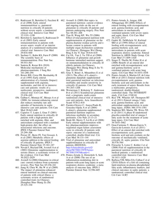 223



451. Radrizzani D, Bertolini G, Facchini R       462. Avenell A (2009) Hot topics in              471. Pontes-Arruda A, Aragao AM,
     et al (2006) Early enteral                       parenteral nutrition: current evidence           Albuquerque JD (2006) Effects of
     immunonutrition vs. parenteral                   and ongoing trials on the use of                 enteral feeding with eicosapentaenoic
     nutrition in critically ill patients             glutamine in critically ill patients and         acid, gamma-linolenic acid, and
     without severe sepsis: a randomized              patients undergoing surgery. Proc Nutr           antioxidants in mechanically
     clinical trial. Intensive Care Med               Soc 68:261–268                                   ventilated patients with severe sepsis
     32:1191–1198                                463. Tian H, Wang KF, Wu TJ (2006)                    and septic shock. Crit Care Med
452. Bertolini G, Iapichino G, Radrizzani D           Effect of total parenteral nutrition with        34:2325–2333
     et al (2003) Early enteral                       supplementation of glutamine on the         472. Gadek JE, DeMichele SJ, Karlstad
     immunonutrition in patients with                 plasma diamine oxidase activity and D-           MD et al (1999) Effect of enteral
     severe sepsis: results of an interim             lactate content in patients with                 feeding with eicosapentaenoic acid,
     analysis of a randomized multicentre             multiple organ dysfunction syndrome              gamma-linolenic acid, and
     clinical trial. Intensive Care Med               (in Chinese). Zhongguo Wei Zhong                 antioxidants in patients with acute
     29:834–840                                       Bing Ji Jiu Yi Xue 18:616–618                    respiratory distress syndrome. Enteral
453. Suchner U, Kuhn KS, Furst P (2000)          464. Cai GL, Yan J, Yu YH et al (2006)                Nutrition in ARDS Study Group. Crit
     The scientiﬁc basis of                           Inﬂuence of glutamine and growth                 Care Med 27:1409–1420
     immunonutrition. Proc Nutr Soc                   hormone intensiﬁed nutrition support        473. Singer P, Theilla M, Fisher H et al
     59:553–563                                       on immunomodulation in critically ill            (2006) Beneﬁt of an enteral diet
454. Santora R, Kozar RA (2010)                       elderly patients (in Chinese).                   enriched with eicosapentaenoic acid
     Molecular mechanisms of                          Zhongguo Wei Zhong Bing Ji Jiu Yi                and gamma-linolenic acid in
     pharmaconutrients. J Surg Res                    Xue 18:595–598                                   ventilated patients with acute lung
     161:288–294                                 465. Grau T, Bonet A, Minambres E et al               injury. Crit Care Med 34:1033–1038
455. Bower RH, Cerra FB, Bershadsky B                 (2011) The effect of L-alanyl-L-            474. Pontes-Arruda A, Martins LF, de Lima
     et al (1995) Early enteral                       glutamine dipeptide supplemented                 SM et al (2011) Enteral nutrition with
     administration of a formula (Impact)             total parenteral nutrition on infectious         eicosapentaenoic acid, gamma-
     supplemented with arginine,                      morbidity and insulin sensitivity in             linolenic acid and antioxidants in the
     nucleotides, and ﬁsh oil in intensive            critically ill patients. Crit Care Med           early treatment of sepsis: Results from
     care unit patients: results of a                 39:1263–1268                                     a multicenter, prospective,
     multicenter, prospective, randomized,       466. Wernerman J, Kirketeig T, Andersson              randomized, double-blinded,
     clinical trial. Crit Care Med                    B et al (2011) Scandinavian glutamine            controlled study: The INTERSEPT
     23:436–449                                       trial: a pragmatic multi-centre                  study. Crit Care 15:R144
456. Galban C, Montejo JC, Mesejo A et al             randomised clinical trial of intensive      475. Rice TW, Wheeler AP, Thompson BT
     (2000) An immune-enhancing enteral               care unit patients. Acta Anaesthesiol            et al (2011) Enteral omega-3 fatty
     diet reduces mortality rate and                  Scand 55:812–818                                 acid, gamma-linolenic acid, and
     episodes of bacteremia in septic            467. Fuentes-Orozco C, Anaya-Prado R,                 antioxidant supplementation in acute
     intensive care unit patients. Crit Care          Gonzalez-Ojeda A et al (2004)                    lung injury. JAMA 306:1574–1581
     Med 28:643–648                                   L-alanyl-L-glutamine-supplemented           476. Stapleton RD, Martin TR, Weiss NS
457. Caparros T, Lopez J, Grau T (2001)               parenteral nutrition improves                    et al (2011) A phase II randomized
     Early enteral nutrition in critically ill        infectious morbidity in secondary                placebo-controlled trial of omega-3
     patients with a high-protein diet                peritonitis. Clin Nutr 23:13–21                  fatty acids for the treatment of acute
     enriched with arginine, ﬁber, and           468. Beale RJ, Sherry T, Lei K et al (2008)           lung injury. Crit Care Med
     antioxidants compared with a standard            Early enteral supplementation with               39:1655–1662
     high-protein diet: the effect on                 key pharmaconutrients improves              477. Grau-Carmona T, Moran-Garcia V,
     nosocomial infections and outcome.               sequential organ failure assessment              Garcia-de-Lorenzo A et al (2011)
     JPEN J Parenter Enteral Nutr                     score in critically ill patients with            Effect of an enteral diet enriched with
     25:299–308                                       sepsis: outcome of a randomized,                 eicosapentaenoic acid, gamma-
458. Preiser JC, Berre PJ, Van Gossum A               controlled, double-blind trial. Crit             linolenic acid and anti-oxidants on the
     et al (2001) Metabolic effects of                Care Med 36:131–144                              outcome of mechanically ventilated,
     arginine addition to the enteral feeding    469. Trial of glutamine and antioxidant               critically ill, septic patients. Clin Nutr
     of critically ill patients. JPEN J               supplementation in critically ill                30:578–584
     Parenter Enteral Nutr 25:182–187                 patients (REDOXS).                          478. Friesecke S, Lotze C, Kohler J et al
459. Novak F, Heyland DK, Avenell A et al             http://clinicaltrials.gov/ct2/                   (2008) Fish oil supplementation in the
     (2002) Glutamine supplementation in              show/NCT00133978?term=                           parenteral nutrition of critically ill
     serious illness: a systematic review of          NCT00133978&rank=1                               medical patients: a randomised
     the evidence. Crit Care Med                 470. Pontes-Arruda A, Demichele S, Seth               controlled trial. Intensive Care Med
     30:2022–2029                                     A et al (2008) The use of an                     34:1411–1420
460. Avenell A (2006) Glutamine in critical           inﬂammation-modulating diet in              479. Barbosa VM, Miles EA, Calhau C et al
     care: current evidence from systematic           patients with acute lung injury or acute         (2010) Effects of a ﬁsh oil containing
     reviews. Proc Nutr Soc 65:236–241                respiratory distress syndrome: a meta-           lipid emulsion on plasma phospholipid
461. Jiang H, Chen W, Hu W et al (2009)               analysis of outcome data. JPEN J                 fatty acids, inﬂammatory markers, and
     The impact of glutamine-enhanced                 Parenter Enteral Nutr 32:596–605                 clinical outcomes in septic patients: a
     enteral nutrition on clinical outcome                                                             randomized, controlled clinical trial.
     of patients with critical illness: a                                                              Crit Care 14:R5
     systematic review of randomized
     controlled trials (in Chinese).
     Zhonghua Shao Shang Za Zhi
     25:325–330
 