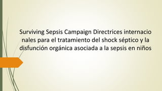 Surviving Sepsis Campaign Directrices internacio
nales para el tratamiento del shock séptico y la
disfunción orgánica asociada a la sepsis en niños
 