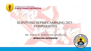 SURVIVING SEPSIS CAMPAING 2023 -
COMPARATIVA
MR. MARIO M. MARCHAND GONZALES
MEDICINA INTENSIVA
 