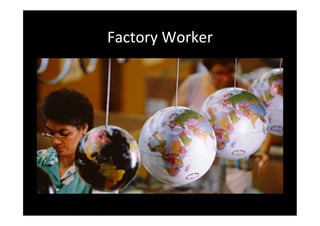 Factory	
 Worker	
 
 