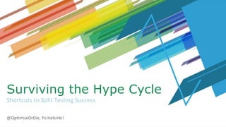 Surviving the Hype Cycle
Shortcuts to Split Testing Success
@OptimiseOrDie, Yo Helsinki!
 