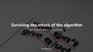 Surviving the attack of the algorithm
#FASHIONTECH BERLIN, January 15th 2018
@andjelicaaa
 