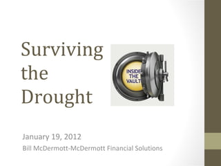 Surviving the Drought January 19, 2012 Bill McDermott-McDermott Financial Solutions 