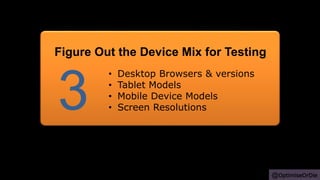 @OptimiseOrDie
• Desktop Browsers & versions
• Tablet Models
• Mobile Device Models
• Screen Resolutions3
Figure Out the Device Mix for Testing
 