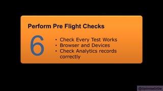 @OptimiseOrDie
• Check Every Test Works
• Browser and Devices
• Check Analytics records
correctly
6
Perform Pre Flight Checks
 