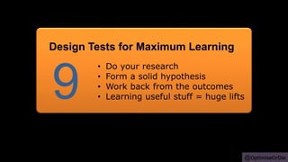@OptimiseOrDie
• Do your research
• Form a solid hypothesis
• Work back from the outcomes
• Learning useful stuff = huge lifts9
Design Tests for Maximum Learning
 