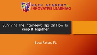 Surviving The Interview: Tips On How To
Keep It Together
Boca Raton, FL
 