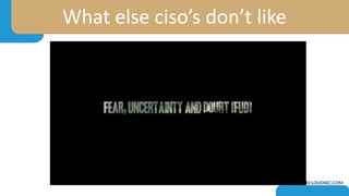 What else ciso’s don’t like
 