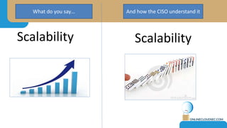 ScalabilityScalability
What do you say… And how the CISO understand it
 