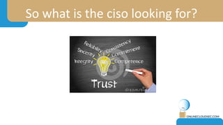So what is the ciso looking for?
 