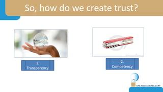 So, how do we create trust?
1.
Transparency
2.
Competency
 
