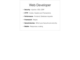 Software Engineer
• Coding- ﬁzzbuz, navigate a tree
• O Notation - what performs best and when to use
• SQL Queries - joins
• Algorithms - bubble sort
• Data Structures - linked lists, hashes, tree
Contents for a software engineer, here are some of the most common. Theses are the questions most de attached from the real work that you will do on a day to day
basis. They are perfects for a recent graduate, but not a bootcamper
 