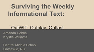 Surviving the Weekly
Informational Text:
OutWIT, Outplay, Outlast
Amanda Hobbs
Krystle Williams
Central Middle School
Gatesville, NC

 
