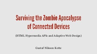 (HTML Hypermedia APIs and Adaptive Web Design)



              Gustaf Nilsson Kotte
 