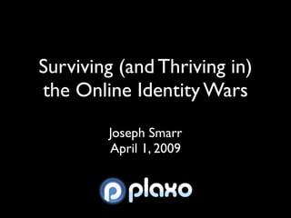 Surviving (and Thriving in)
the Online Identity Wars
        Joseph Smarr
        April 1, 2009
 