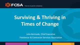 Surviving & Thriving in
Times of Change
Julia Kermode, Chief Executive
Freelancer & Contractor Services Association
 