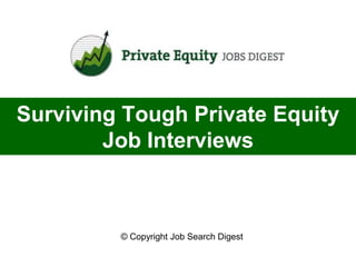 Surviving Tough Private Equity
        Job Interviews



         © Copyright Job Search Digest
 