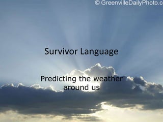 Survivor Language,[object Object],Predicting the weather around us,[object Object]