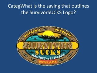 CategWhat is the saying that outlines the SurvivorSUCKS Logo?