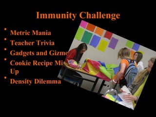 Immunity Challenge Metric Mania Teacher Trivia Gadgets and Gizmos Cookie Recipe Mix-Up Density Dilemma 